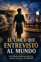 EL CHICO QUE ENTREVISTÓ AL MUNDO: Una fábula moderna sobre los sueños, el éxito y la felicidad (Spanish Edition) B0HFFL4258 Book Cover