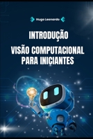 Introdução à Visão Computacional para Iniciantes (Portuguese Edition) B0F3VJD95L Book Cover