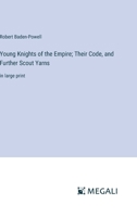 Young Knights of the Empire; Their Code, and Further Scout Yarns: in large print 3387056109 Book Cover