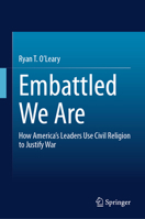 Embattled We Are: How America's Leaders Use Civil Religion to Justify War? 3032143683 Book Cover