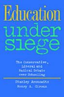 Education Under Siege: The Conservative, Liberal, and Radical Debate Over Schooling (Critical Studies in Education) 089789068X Book Cover