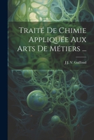 Trait� De Chimie Appliqu�e Aux Arts De M�tiers ... 2019219697 Book Cover