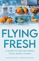 Flying Fresh: A Guide to The Air Cargo Cool Supply Chain 180840534X Book Cover