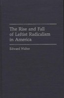 The Rise and Fall of Leftist Radicalism in America 0275942767 Book Cover