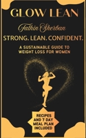 Glow lean: Strong. Lean. Confident. A sustainable guide to weight loss for women. B0GDQXKRM6 Book Cover