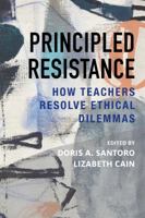 Principled Resistance: How Teachers Resolve Ethical Dilemmas 1682532275 Book Cover