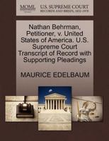 Nathan Behrman, Petitioner, v. United States of America. U.S. Supreme Court Transcript of Record with Supporting Pleadings 1270448900 Book Cover