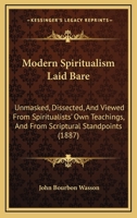 Modern spiritualism laid bare, unmasked, dissected, and viewed from spiritualists' own teachings, an 1166998428 Book Cover