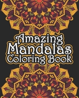 Amazing Mandalas Coloring Book: Unique Mandalas Coloring Book with Great Variety of Mixed Mandala Designs Adult Coloring Book ... For Relaxation, Meditation, Happiness B08HGLNKZV Book Cover