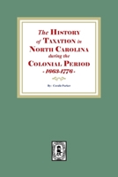 The History of Taxation in North Carolina during the Colonial Period, 1663-1776 1639140859 Book Cover