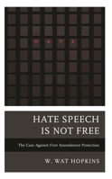 Hate Speech Is Not Free: The Case Against First Amendment Protection 1538165619 Book Cover