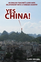 Yes China! An English Teacher's Love-Hate Relationship with a Foreign Country 1463718691 Book Cover