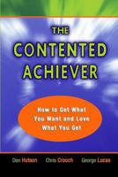 The Contented Achiever: How to Get What You Want and Love What You Get 0970373643 Book Cover