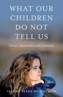 What Our Children Do Not Tell Us: Silence, Spirituality and Liminality 1803419474 Book Cover