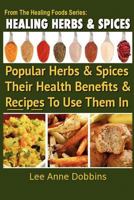 Healing Herbs and Spices: The Most Popular Herbs And Spices, Their Culinary and Medicinal Uses and Recipes to Use Them In 1475103328 Book Cover