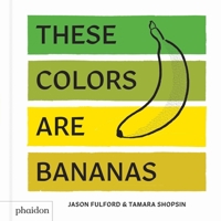 These Colors Are Bananas: Published in Association with the Whitney Museum of American Art 0714876607 Book Cover