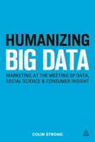 Humanizing Big Data: Marketing at the Meeting of Data, Social Science and Consumer Insight 0749479116 Book Cover