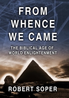 FROM WHENCE WE CAME The Biblical Age of World Enlightenment 1326646699 Book Cover