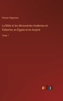 La Bible et les découvertes modernes en Palestine, en Égypte et en Assyrie: Tome 1 3385018196 Book Cover