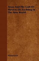 Texas and the Gulf of Mexico: Or, Yachting in the New World 1275864600 Book Cover