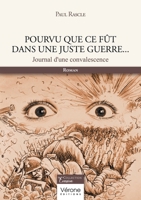 Pourvu que ce fût dans une juste guerre...: Journal d'une convalescence B0FFGWKBMT Book Cover