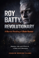 Roy Batty, Revolutionary: A Marxist Reading of Blade Runner B0GQ442NY9 Book Cover