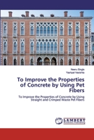 To Improve the Properties of Concrete by Using Pet Fibers: To Improve the Properties of Concrete by Using Straight and Crimped Waste Pet Fibers 6200535647 Book Cover