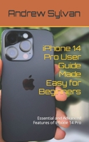 iPhone 14 Pro User Guide Made Easy for Beginners: Essential and Advanced Features of iPhone 14 Pro B0C5KLPCNN Book Cover