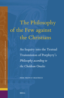 The Philosophy of the Few Against the Christians: An Inquiry Into the Textual Transmission of Porphyry's Philosophy According to the Chaldean Oracles 9004680063 Book Cover