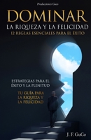 Dominar La Riqueza y La Felicidad 12 Reglas Esenciales para El Éxito: Estrategias para el Éxito y la Plenitud: Tu Guía para la Riqueza y la Felicidad (Spanish Edition) B0CR974FTK Book Cover