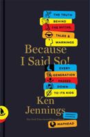 Because I Said So! : The Truth Behind the Myths, Tales, and Warnings Every Generation Passes Down to Its Kids 1451656254 Book Cover