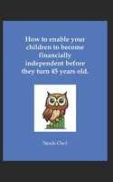 How to enable your children to become financially independent before they turn 45 years old. B0CJL9W291 Book Cover