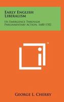 Early English Liberalism: Its Emergence Through Parliamentary Action, 1600-1702 1258242532 Book Cover