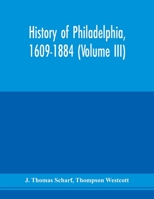 History of Philadelphia 1609 - 1884, Volume III 1175666580 Book Cover