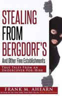Stealing From Bergdorf's: And Other Fine Establishments: True Tales From An Undercover-For-Hire 1530676851 Book Cover