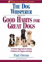 The Dog Whisperer Presents - Good Habits for Great Dogs: A Positive Approach to Solving Problems for Puppies and Dogs 1440503214 Book Cover