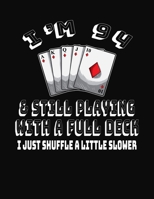 I'm 94 & Still Playing With A Full Deck I Just Shuffle A Little Slower: 94th Birthday Journal Gift for Men and Women Who Love To Play Cards - Fun And Practical Alternative to a Greeting Card 1691074594 Book Cover