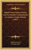 Sulpitii Severi Opera Omnia, Cum Lectissimis Commentariis, Accurante Georgio Hornio (1665) 1120750180 Book Cover