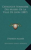 Catalogue Sommaire Des Musees De La Ville De Lyon (1887) 1160825785 Book Cover