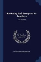 Browning And Tennyson As Teachers: Two Studies 1022598570 Book Cover