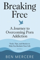 Breaking Free: A Journey to Overcoming Porn Addiction: Tools, Tips, and Stories to Help You Reclaim Your Life B0DZ24N6RQ Book Cover