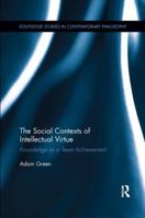 The Social Contexts of Intellectual Virtue: Knowledge as a Team Achievement 0367258358 Book Cover