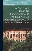 La Province Romaine Proconsulaire d'Asie Depuis Ses Origines Jusqu'� La Fin Du Haut-Empire 1143546393 Book Cover