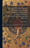 Dissertatio De Timore Poenitente Seu De Sufficientia Attritionis In Sacramento Poenitentiae Sine Amore Initiali: Edita Tolosae E Typographia Pechiana Anno Mdcxciv.... 1020599677 Book Cover