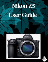 Nikon Z5 User Guide: The Complete Step-by-Step Manual to Mastering AI Image Generation, Text-to-Video, Prompt Engineering, and Professional Creative Workflows B0HDLLGDL4 Book Cover