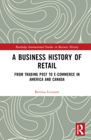 A Business History of Retail: From Trading Post to E-commerce in America and Canada (Routledge International Studies in Business History) 1138337358 Book Cover