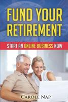 Fund Your Retirement: Start an Online Business Now 1530709040 Book Cover