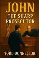 JOHN: THE SHARP PROSECUTOR: THRILLER, FICTION, CRIME, MYSTERY, SUSPENSE B0FTSWLMMF Book Cover