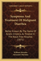 Symptoms And Treatment Of Malignant Diarrhea: Better Known By The Name Of Asiatic Cholera, As Treated In The Royal Free Hospital 1437030947 Book Cover