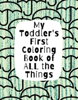 My Toddler's First Coloring Book of All the Things: Letters, Numbers, Everyday Objects 108820581X Book Cover